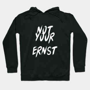 NOT YOUR ERNST Hoodie